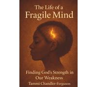 The Life of a Fragile Mind: Finding God’s Strength in Our Weakness