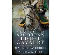 Andrew W Field The Life of a General in Napoleon's Light Cava (Copertina rigida)