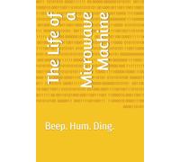 The Life of a Microwave Machine: Beep. Hum. Ding.