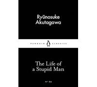 The Life of a Stupid Man: Ryunosuke Akutagawa