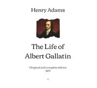 The Life of Albert Gallatin: Original and complete edition (1879)
