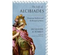 The Life of Alcibiades: Dangerous Ambition and the Betrayal of Athens