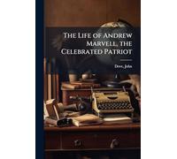 The Life of Andrew Marvell, the Celebrated Patriot