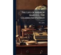 The Life of Andrew Marvell, the Celebrated Patriot