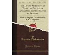 The Life of Apollonius of Tyana, the Epistles of Apollonius and the Treatise of Eusebius: With an English Translation By F. C. Conybeare, Vol. 1 of 2 (Classic Reprint)