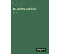 The Life of Charles Dickens: Vol. 2