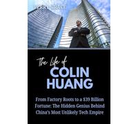 The Life of Colin Huang: From Factory Roots to a $39 Billion Fortune: The Hidden Genius Behind China’s Most Unlikely Tech Empire
