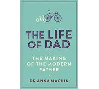 Anna Machin – The Life of Dad: The Making of a Modern Father – Tascabile