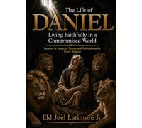 THE LIFE OF DANIEL: Living Faithfully in a Compromised World