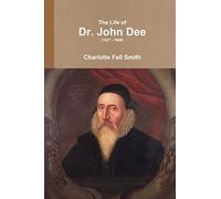 The Life of Dr. John Dee (1527 - 1608)
