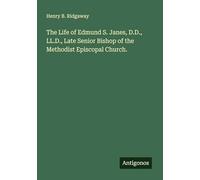 The Life of Edmund S. Janes, D.D., LL.D., Late Senior Bishop of the Methodist Episcopal Church.