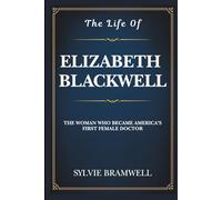 The Life of Elizabeth Blackwell: The Woman Who Became America’s First Female Doctor.