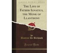 The Life of Father Ignatius, the Monk of Llanthony (Classic Reprint)