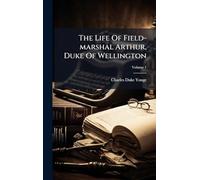 The Life Of Field-marshal Arthur, Duke Of Wellington
