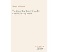 The Life of Gen. Robert E. Lee, for Children, in Easy Words