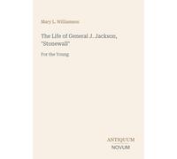 The Life of General J. Jackson, "Stonewall": For the Young