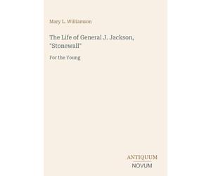 The Life of General J. Jackson, "Stonewall": For the Young