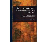 The Life of George Cruikshank in Two Epochs