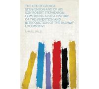 The Life of George Stephenson and of His Son Robert Stephenson