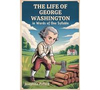 The Life of George Washington in Words of One Syllable: A Young Reader’s Story of George Washington (Annotated)