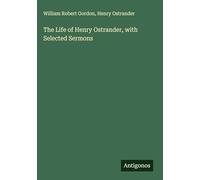 The Life of Henry Ostrander, with Selected Sermons