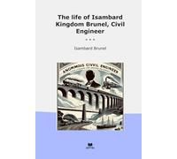 The life of Isambard Kingdom Brunel, Civil Engineer
