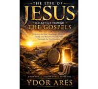 The Life of Jesus: Walking Through the Gospels