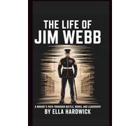The Life Of Jim Webb: A Marine's Path Through Battle, Books, and Leadership