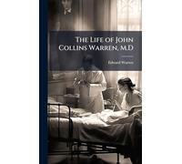The Life of John Collins Warren, M.D
