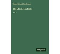 The Life of John Locke: Vol. I