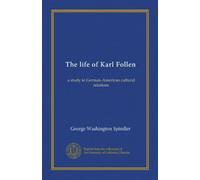 The life of Karl Follen: a study in German-American cultural relations