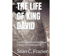 THE LIFE OF KING DAVID: From Shepherd to King: Power, Failure, and Redemption