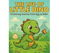 The Life of Little Dino: A Coloring Journey from Egg to Elder
