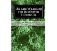The Life of Ludwig von Beethoven Volume III