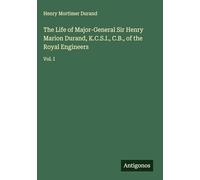 The Life of Major-General Sir Henry Marion Durand, K.C.S.I., C.B., of the Royal Engineers: Vol. I