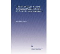 The Life of Major-General Sir Robert Murdoch Smith, K.C.M.G., Royal Engineers