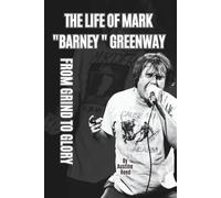 THE LIFE OF MARK "BARNEY " GREENWAY: FROM GRIND TO GLORY