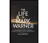The Life Of Mark Warner: From Humble Roots to Senate Leadership: A Journey of Innovation, Service, and Bipartisanship
