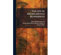 The Life of Michelangelo Buonarroti