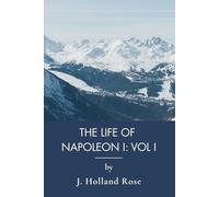 The Life of Napoleon I: From Corsica to Emperor: Volume One (Annotated)