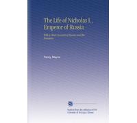 The Life of Nicholas I., Emperor of Russia: With a Short Account of Russia and the Russians.