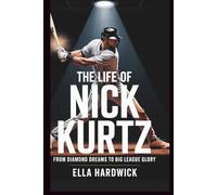 The Life Of Nick Kurtz: From Diamond Dreams to Big League Glory