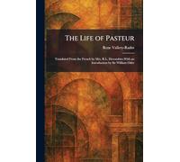 The Life of Pasteur: Translated From the French by Mrs. R.L. Devonshire.With an Introduction by Sir William Osler