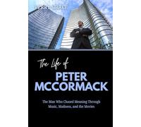 The Life of Peter McCormack: The Man Who Chased Meaning Through Music, Madness, and the Movies