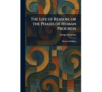 The Life of Reason, or the Phases of Human Progress: Reason in Religion