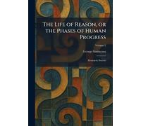 The Life of Reason, or the Phases of Human Progress: Reason in Society