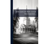 The Life of Rev. Legh Richmond ..