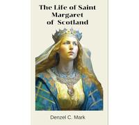 The Life Of Saint Margaret Of Scotland: Life story and nine days novena , virtues, litany , legacy and journey of faith of the patroness of Scotland