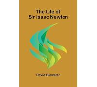 The Life of Sir Isaac Newton