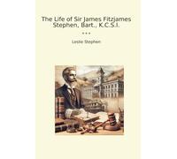The Life of Sir James Fitzjames Stephen, Bart., K.C.S.I.